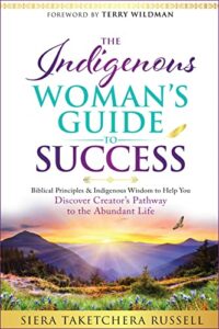 The Indigenous Woman’s Guide to Success: Biblical Principles & Indigenous Wisdom to Help You Discover Creator’s Pathway to the Abundant Life (The Indigenous Success Series)