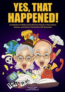 Yes, That Happened!: A Collection of Wildly Insane-But-True Stories in Pop Culture, Science, and History That Seniors Will Remember