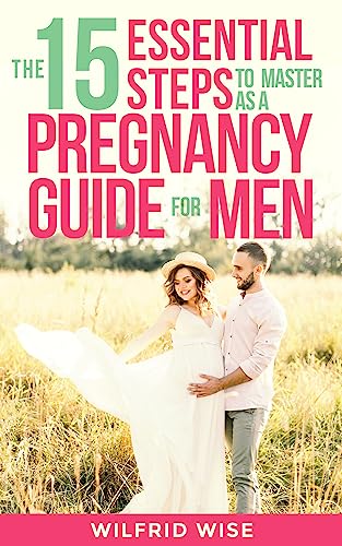 The 15 Essential Steps to Master as a Pregnancy Guide for Men