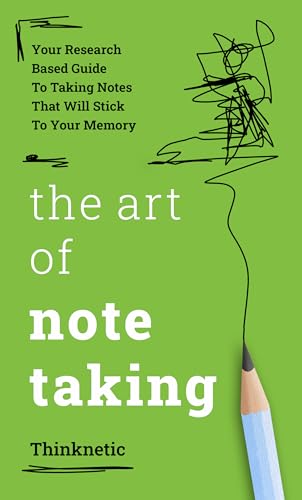 The Art Of Note Taking: Your Research-Based Guide To Taking Notes That Will Stick To Your Memory (Self-Learning Mastery)