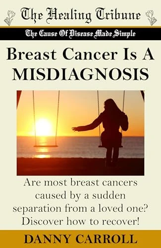 Breast Cancer Is A MISDIAGNOSIS: Are most breast cancers caused by a sudden separation from a loved one? Discover how to recover!