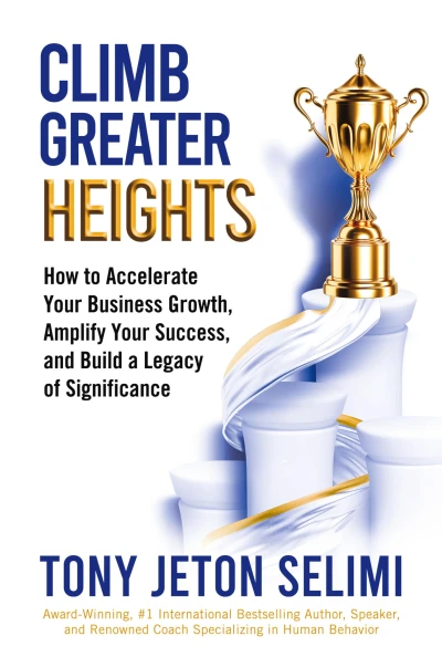Climb Greater Heights: How to Accelerate Your Business Growth, Amplify Your Success, and Build a Legacy of Significance