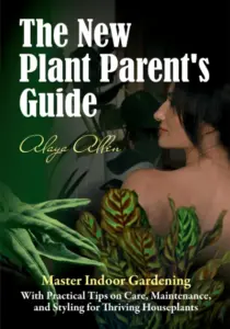 The New Plant Parent’s Guide: Master Indoor Gardening With Practical Tips on Care, Maintenance, and Styling for Thriving Houseplants