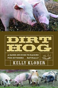 Dirt Hog: A Hands-on Guide to Raising Pigs Outdoors . . . Naturally