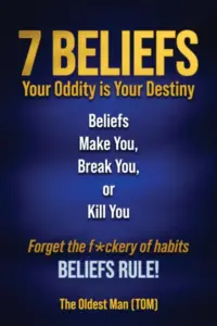 7 Beliefs: Your Oddity is Your Destiny. Beliefs Make You, Break You, or Kill You