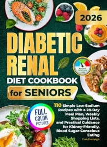 Diabetic Renal Diet Cookbook for Seniors: 110 Simple Low-Sodium Recipes with a 28-Day Meal Plan, Weekly Shopping Lists, and Practical Guidance for Kidney-Friendly, Blood Sugar-Conscious Eating